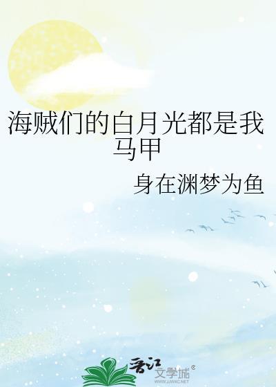海贼们的白月光都是我马甲免费