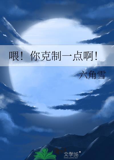 喂你克制一点啊 六角雪番外