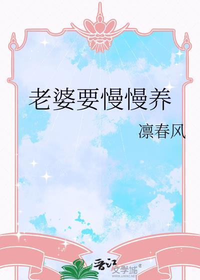 老婆要慢慢养by凛春风txt在线阅读
