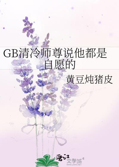 gb清冷师尊说他都是自愿的黄豆炖猪皮