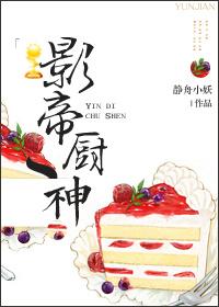 影帝厨神by静舟小妖txt