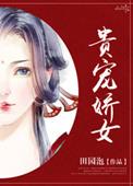 贵宠娇女全本免费阅读