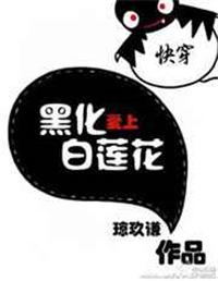 快穿黑化爱上白莲花 琼玖谦
