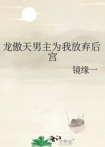 龙傲天男主为我放弃后宫类似