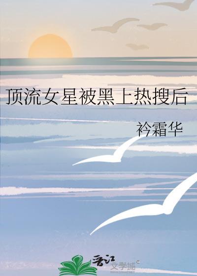 顶流女星被黑上热搜后我爆红了
