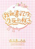 我就喜欢你作死的样子全文加番外