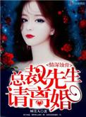 情深蚀骨总裁先生请离婚全文免费阅读