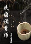 民国调香师青枫垂露在线阅读笔趣阁