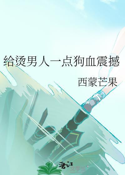给烫男人一点狗血震撼免费西蒙芒果