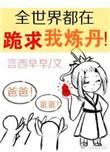 全世界都在跪求我炼丹TXT