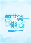 兽世第一懒商 最新章节 无弹窗 笔趣阁
