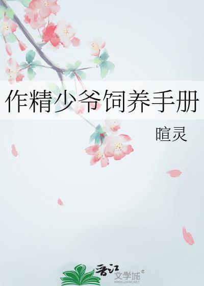 作精少爷饲养手册类别历史架空作者 暄灵