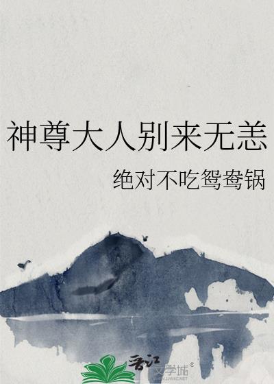 神尊大人别来无恙 绝对不吃鸳鸯锅 免费