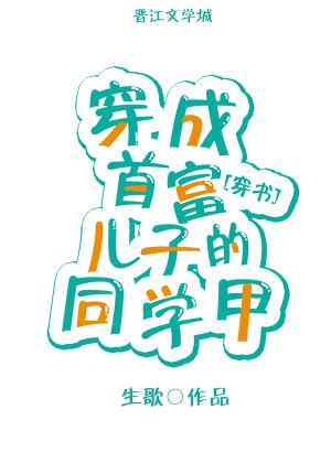 穿成首富儿子的同学甲穿书txt