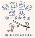 夺取男主宝贝的一百种方法 [坏笑R