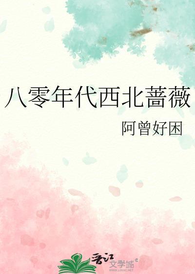 八零年代西北蔷薇阿曾好困