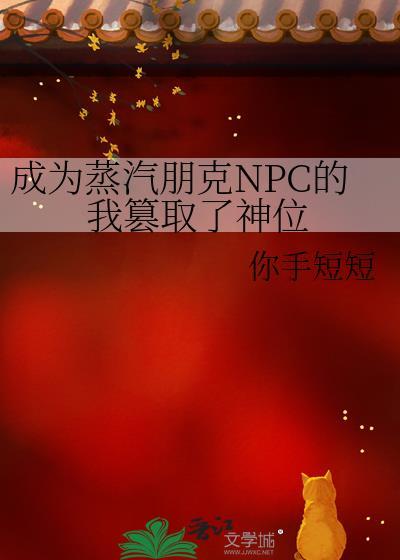 成为蒸汽朋克NPC的我篡取了神位 你手短短 免费