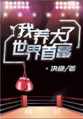 我养大了世界首富作者决绝