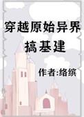 穿越原始异界搞建基建乐文