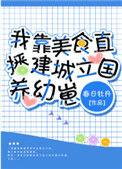 150. 我靠美食直播建城立国养幼崽 作者春……