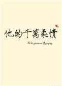他的千万柔情乔其纱第七十四章