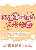 被抱错的姐姐回来之后无弹窗