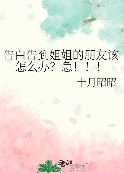 告白告到姐姐的朋友该怎么办?急!