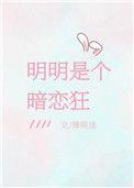 明明是个暗恋狂笔趣阁