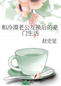和冷漠老公互换后的豪门生活圈