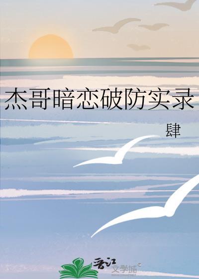 杰哥暗恋破防实录可以跟着去你家吗