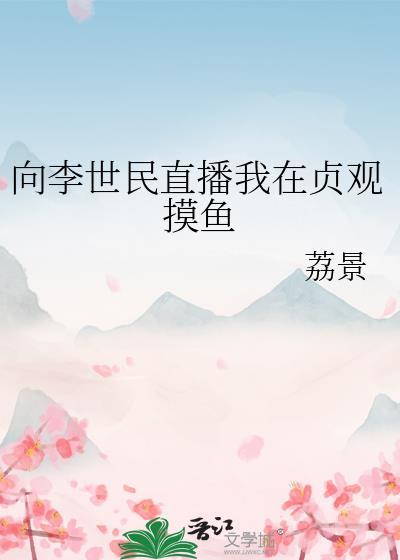 向李世民直播我在贞观摸鱼作者荔景