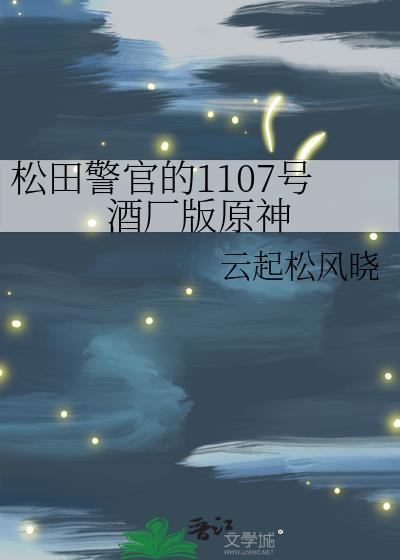 松田警官的1107号酒厂版原神免费阅读25