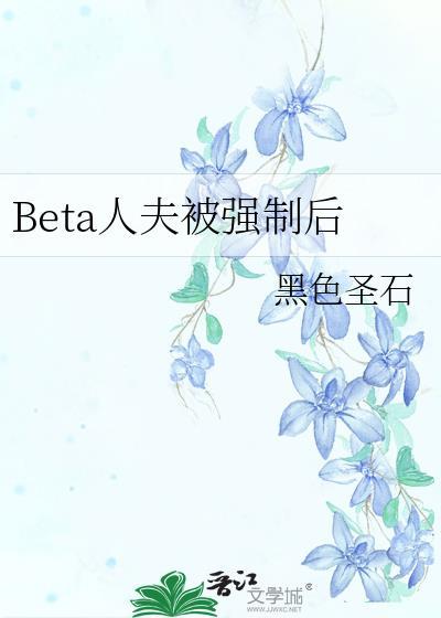 beta人夫被强制后by黑色
