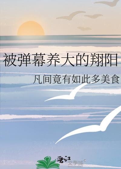 被弹幕养大的翔阳 凡间竟有如此多美食 笔趣阁百度