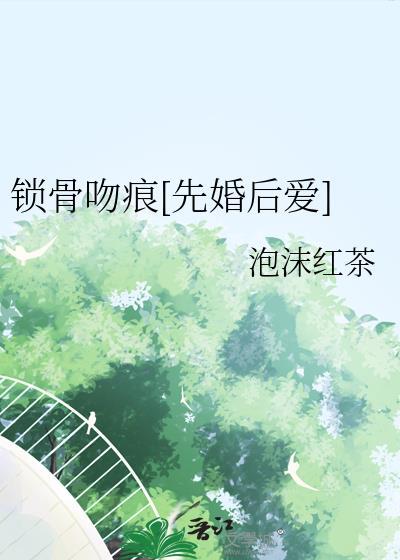 锁骨吻痕先婚后爱免费阅读