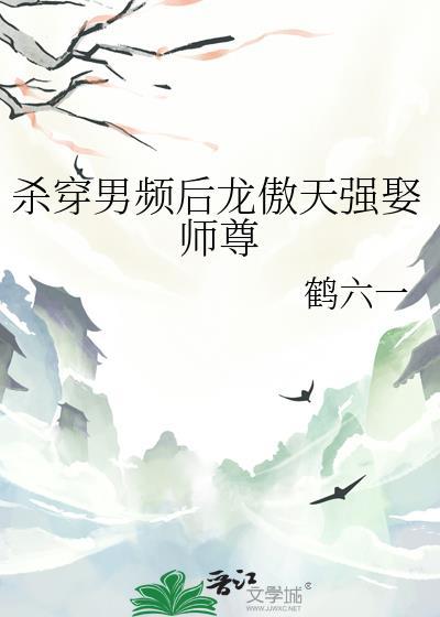 杀穿男频后龙傲天强娶师尊TXT