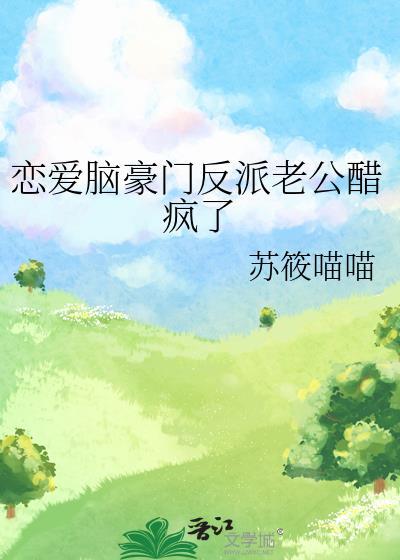 恋爱脑豪门反派老公醋疯了txt