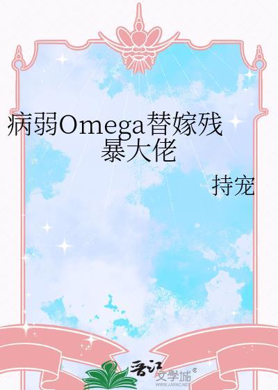 病弱omega替嫁残暴大佬笔趣阁最新章节