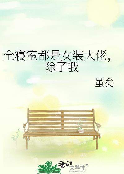 全寝室都是女装大佬除了我