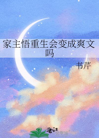 家主悟重生会变成爽文吗 书芹 免费阅读