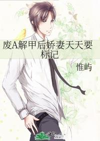 废A解甲后娇妻天天要标记完结了吗