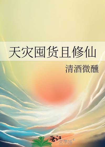 天灾囤货且修仙清酒微醺免费阅读