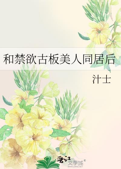 和禁欲古板美人同居后免费观看