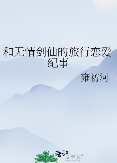 无情剑仙的旅行恋爱纪事最新章节更