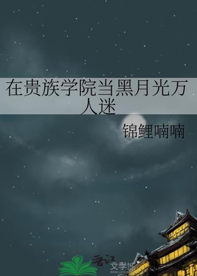 在贵族学院当黑月光万人迷锦鲤