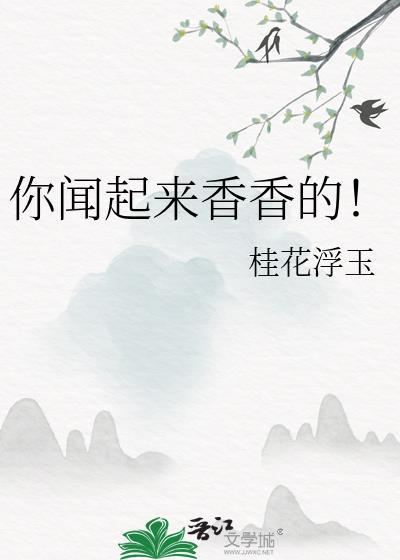 你闻起来香香的(中短篇)