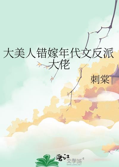 大美人错嫁年代文反派大佬刺棠百度