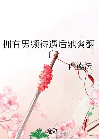 拥有男频待遇后她爽翻了免费阅读