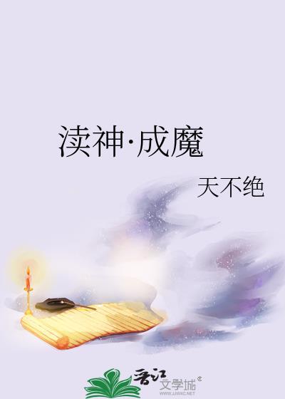 渎神·成魔by天不绝TXT百度