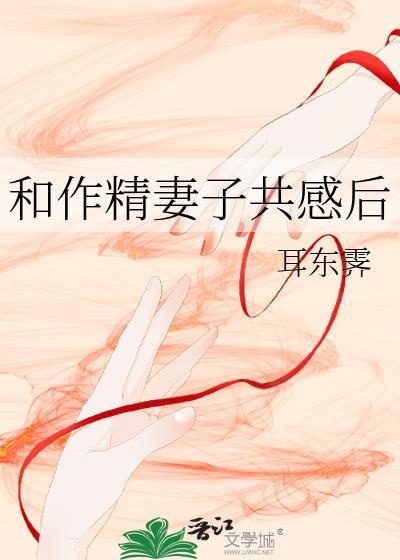 和作精妻子共感后 作者耳东霁 点击322 最新和作